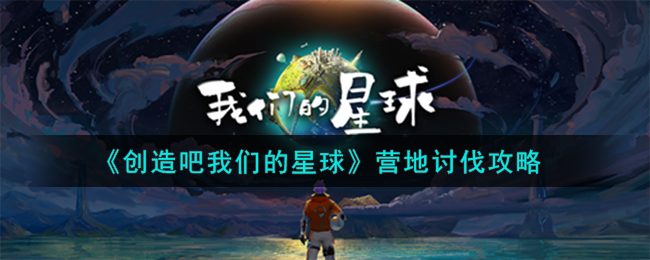 《创造吧我们的星球》营地讨伐攻略