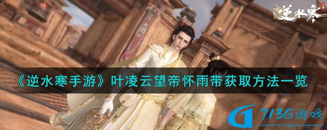 逆水寒手游叶凌云望帝怀雨带怎么获取