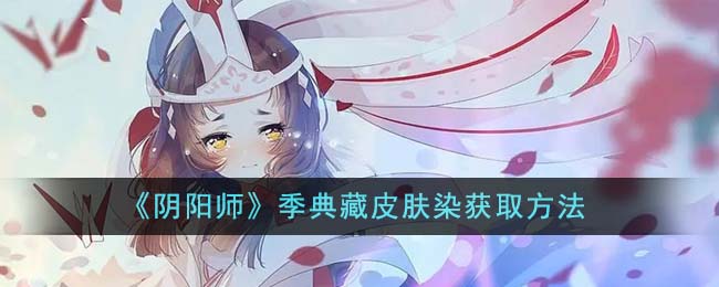 《阴阳师》季典藏皮肤染获取方法