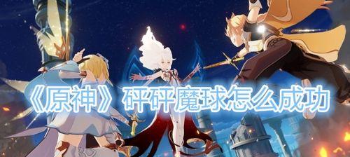 《原神砰砰魔球总动员》玩法详解（原神中的多人玩法-砰砰魔球，如何提升游戏体验）