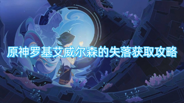 原神罗基艾威尔森的失落获取攻略