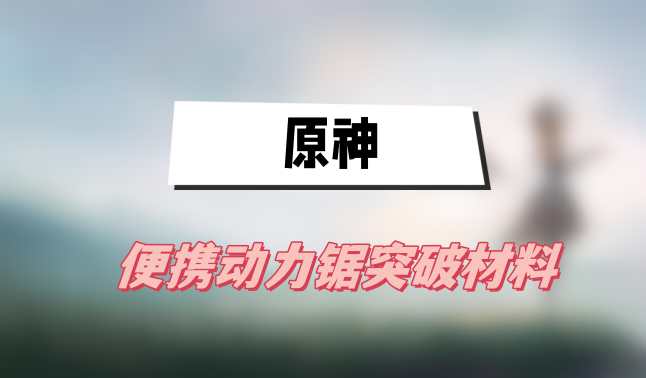 原神便携动力锯突破材料