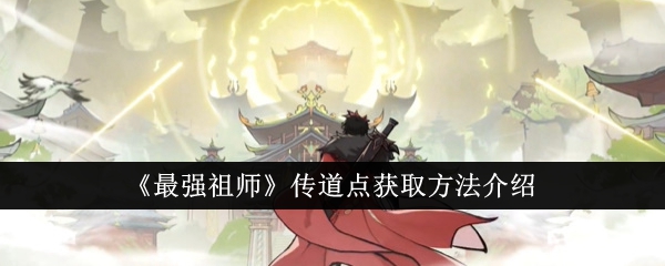 最强祖师传道点获取方法介绍