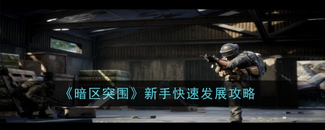暗区突围新手快速发展攻略