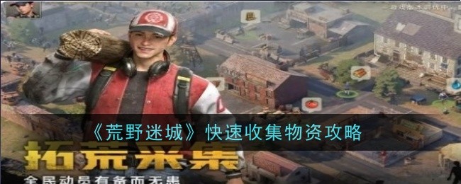 荒野迷城快速收集物资攻略