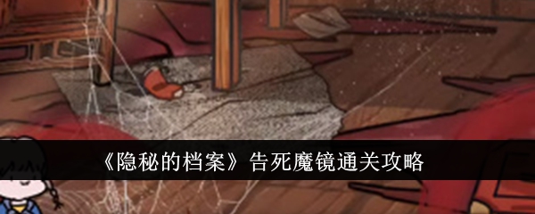隐秘的档案告死魔镜通关攻略