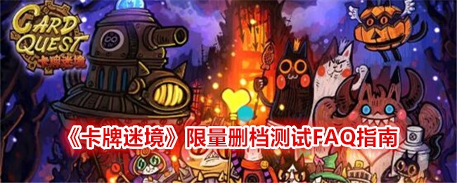 卡牌迷境限量删档测试FAQ指南