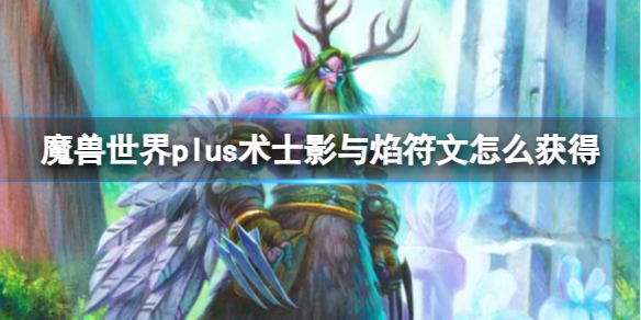 魔兽世界plus术士影与焰符文获取方法
