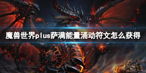 魔兽世界plus萨满能量涌动符文获取方法