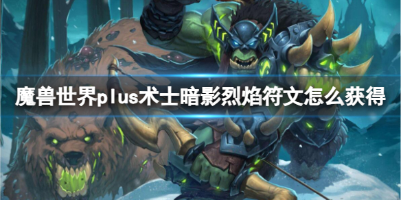 魔兽世界plus术士暗影烈焰符文获取方法