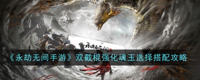 永劫无间手游双截棍强化魂玉选择搭配攻略