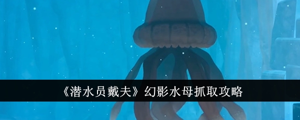 潜水员戴夫幻影水母抓取攻略