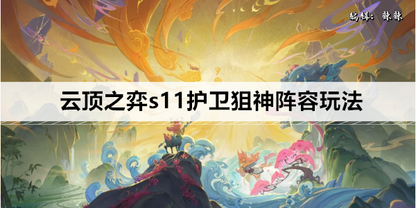 云顶之弈s11护卫狙神阵容玩法
