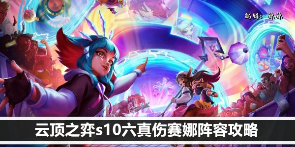 云顶之弈s10六真伤赛娜阵容攻略