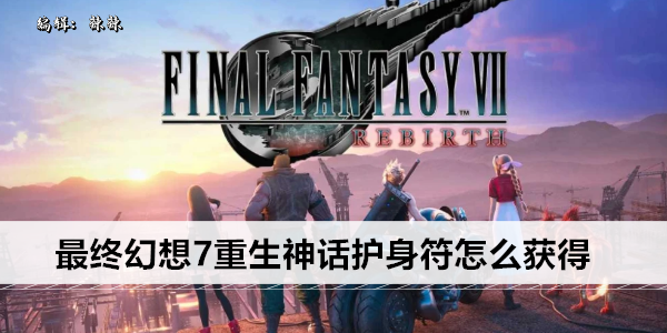 最终幻想7重生神话护身符怎么获得