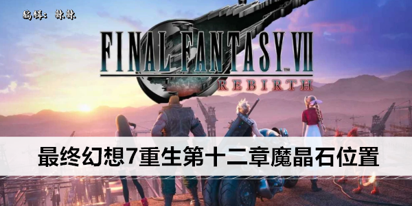 最终幻想7重生第十二章魔晶石位置