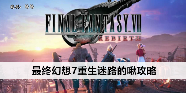 最终幻想7重生迷路的啾攻略