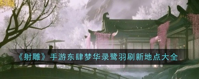 射雕手游东肆梦华录鹭羽刷新地点大全