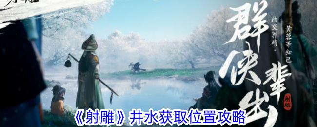 射雕井水获取位置攻略