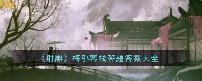 射雕梅邬客栈答题答案大全