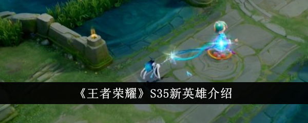 王者荣耀S35新英雄介绍