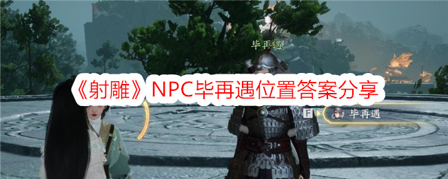 射雕NPC毕再遇位置答案分享