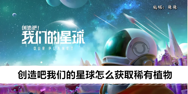 创造吧我们的星球怎么获取稀有植物
