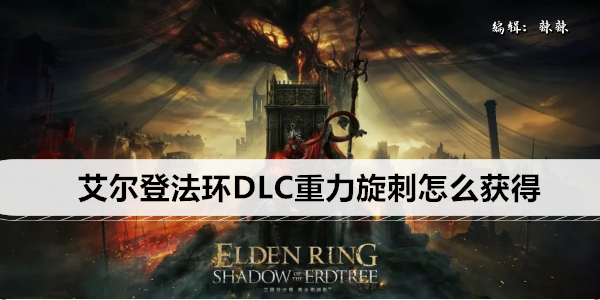 艾尔登法环DLC重力旋刺怎么获得
