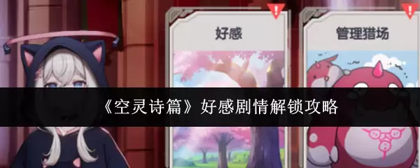 空灵诗篇好感剧情解锁全攻略：5步提升好感度