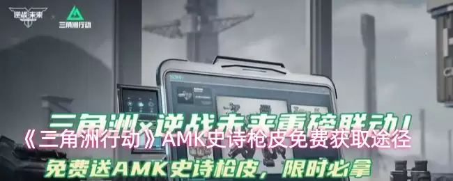 三角州行动AMK史诗枪皮获取指南：免费领取攻略