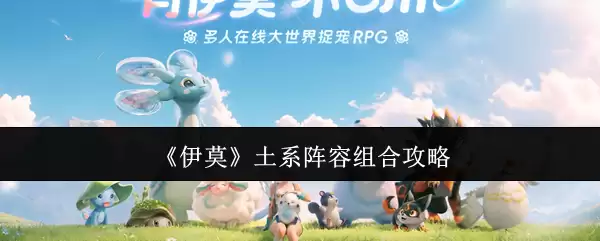 伊莫土系阵容组合攻略：高效搭配指南