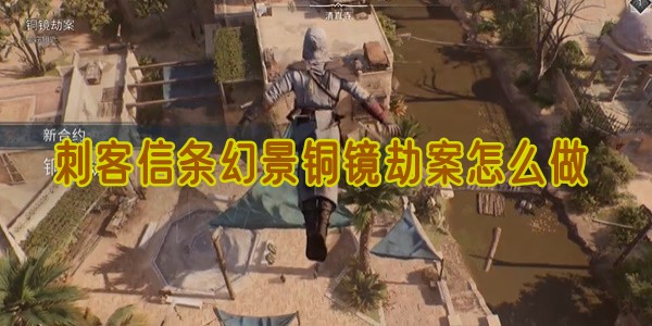 刺客信条幻景铜镜劫案怎么做