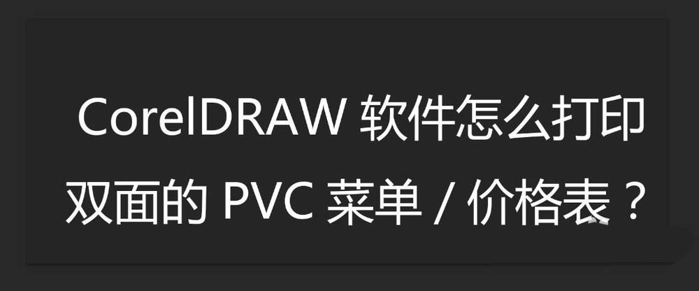 cdr怎么打印双面PVC菜单/价格表?cdr打印教程