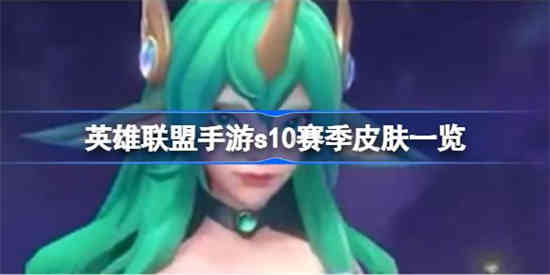 英雄联盟手游s10赛季皮肤都有哪些 英雄联盟手游s10赛季皮肤一览[图1]