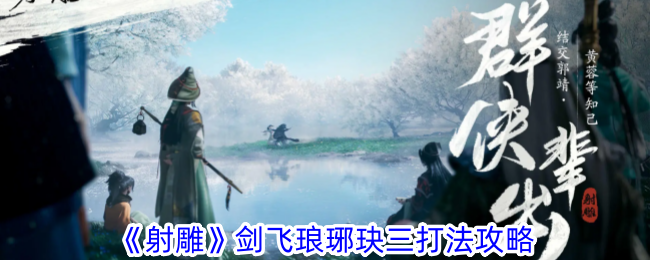 《射雕》剑飞琅琊玦三打法攻略