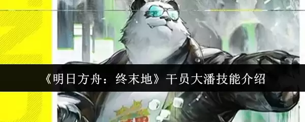 明日方舟终末地干员大潘技能详解：天赋与实战解析