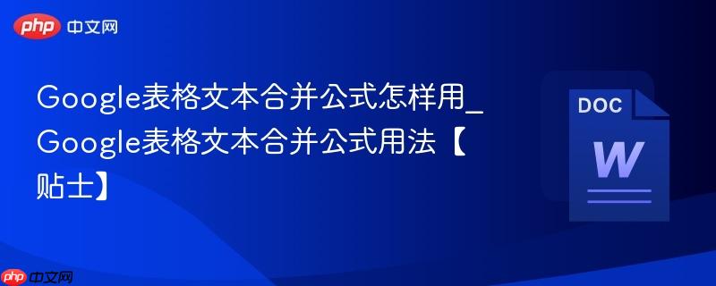 google表格文本合并公式怎样用_google表格文本合并公式用法【贴士】