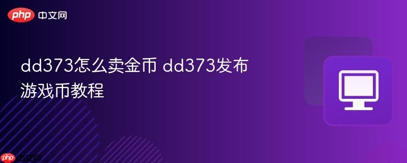 dd373怎么卖金币 dd373发布游戏币教程