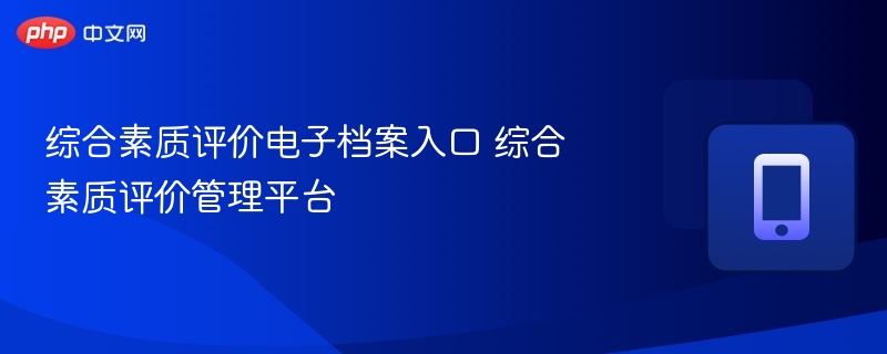 综合素质评价电子档案入口 综合素质评价管理平台 - 57自学网