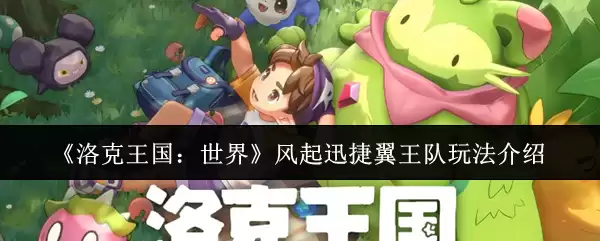 洛克王国迅捷翼王队攻略：世界之风阵容玩法解析