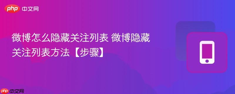 微博怎么隐藏关注列表 微博隐藏关注列表方法