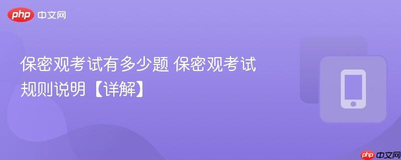 保密观考试有多少题 保密观考试规则说明【详解】
