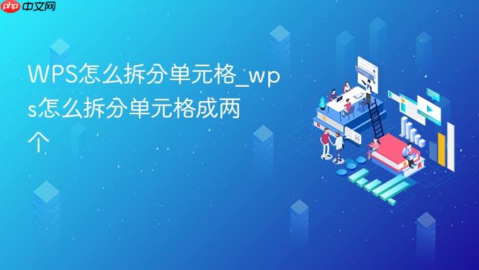 wps怎么拆分单元格_wps怎么拆分单元格成两个