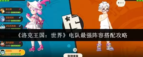 洛克王国世界电队最强阵容搭配攻略