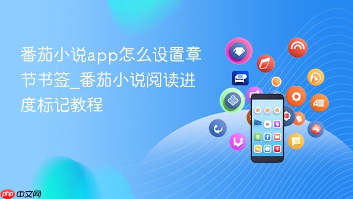 番茄小说app怎么设置章节书签_番茄小说阅读进度标记教程