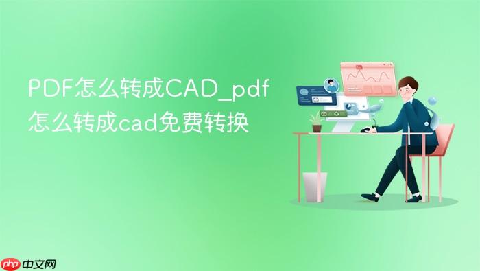 pdf怎么转成cad_pdf怎么转成cad免费转换