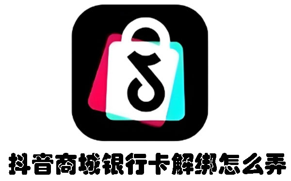 抖音商城银行卡解绑怎么弄