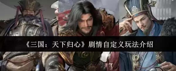 三国天下归心剧情自定义指南：玩法详解与进阶技巧