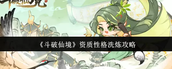 斗破苍穹：资质性如何快速洗炼与进阶攻略