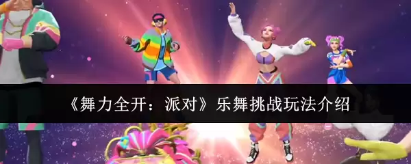 舞力全开派对乐舞挑战玩法指南：轻松掌握高分技巧